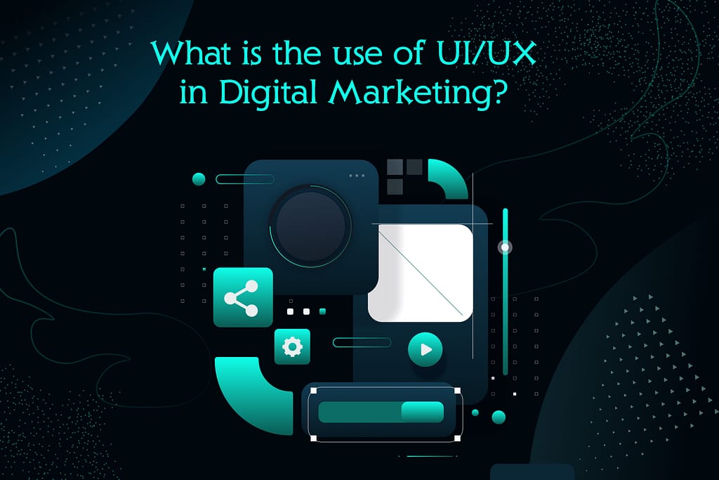 What is the use of UX/UX in Digital MArketing